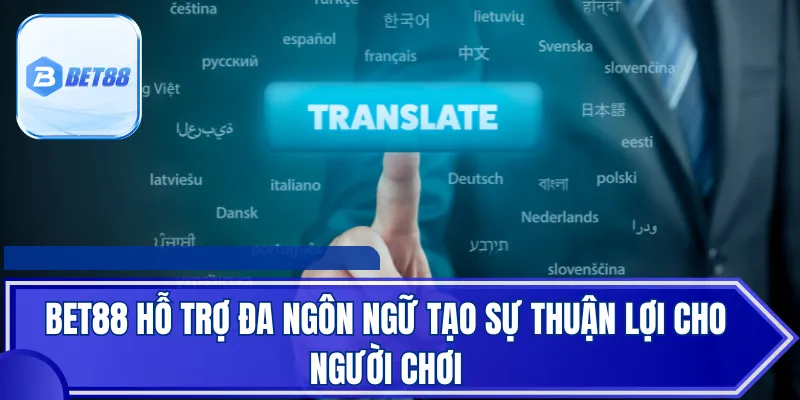 BET88 hỗ trợ đa ngôn ngữ tạo sự thuận lợi cho người chơi