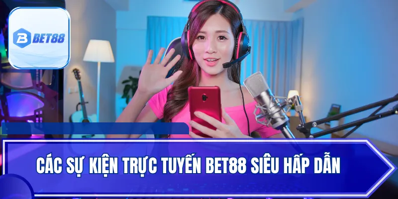 Các sự kiện trực tuyến Bet88 siêu hấp dẫn