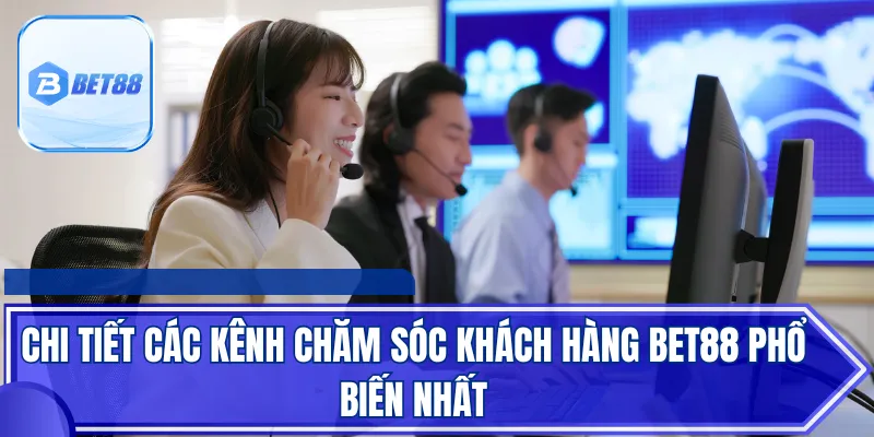 Chi tiết các kênh chăm sóc khách hàng BET88 phổ biến nhất