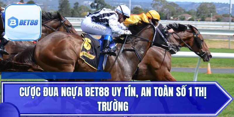 Cược đua ngựa BET88 uy tín, an toàn số 1 thị trường
