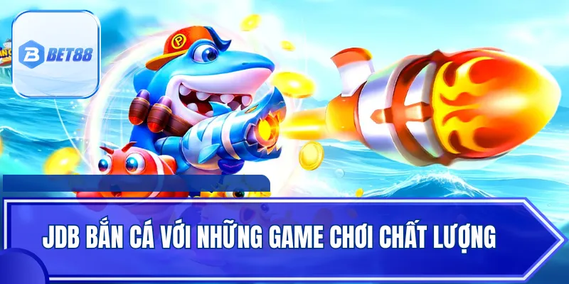 JDB bắn cá với những game chơi chất lượng