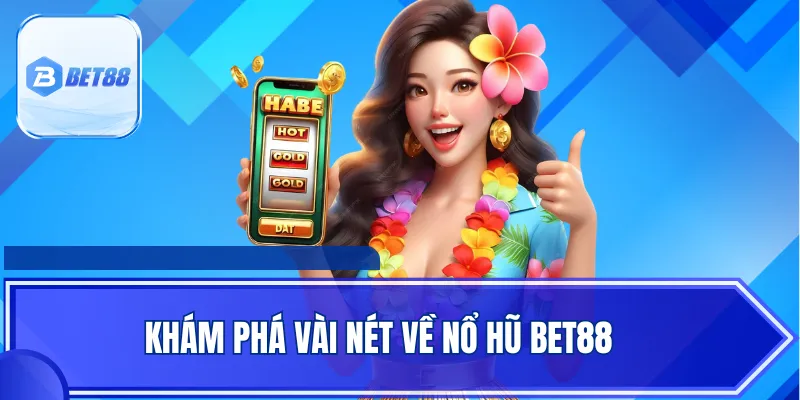 Khám phá vài nét về nổ hũ BET88