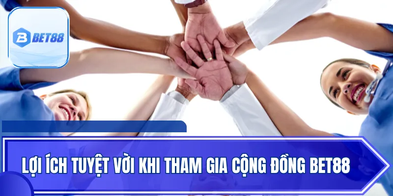 Lợi ích tuyệt vời khi tham gia cộng đồng Bet88
