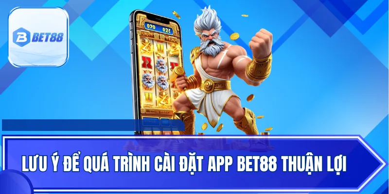 Lưu ý để quá trình cài đặt app BET88 thuận lợi