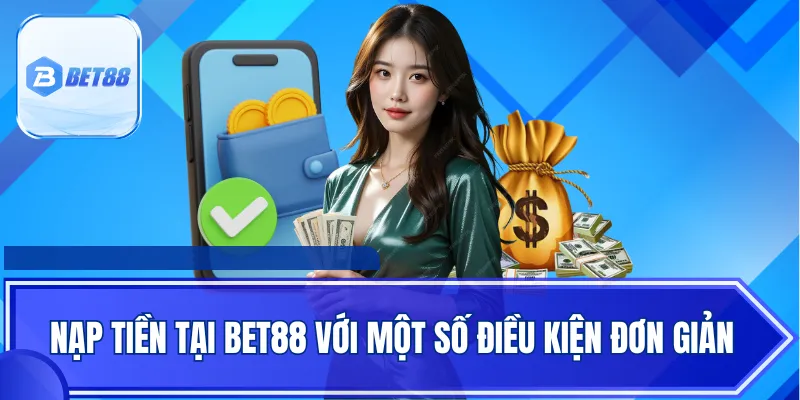 Nạp tiền tại Bet88 với một số điều kiện đơn giản