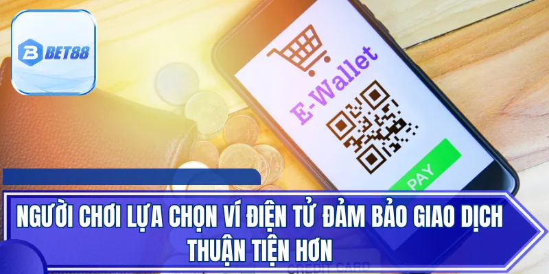 Người chơi lựa chọn ví điện tử đảm bảo giao dịch thuận tiện hơn