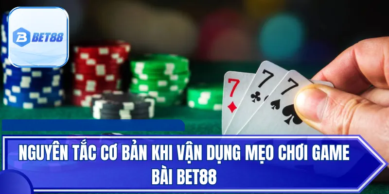 Nguyên tắc cơ bản khi vận dụng mẹo chơi game bài BET88