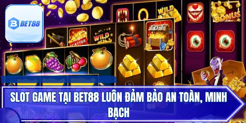 Slot game tại BET88 luôn đảm bảo an toàn, minh bạch