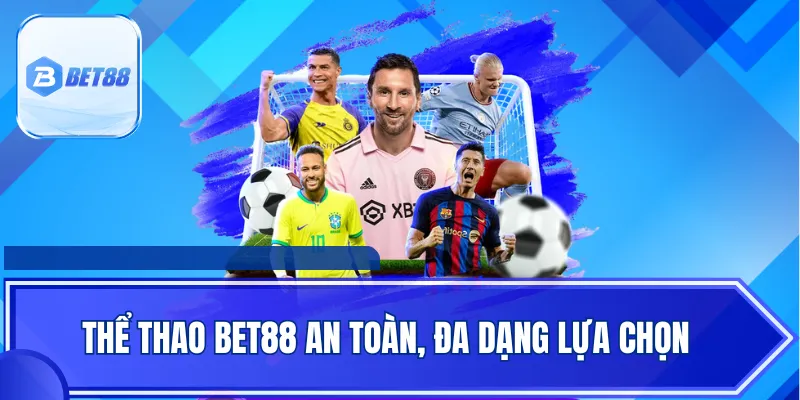 Thể thao BET88 an toàn, đa dạng lựa chọn