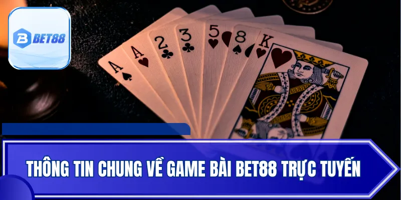 Thông tin chung về game bài Bet88 trực tuyến