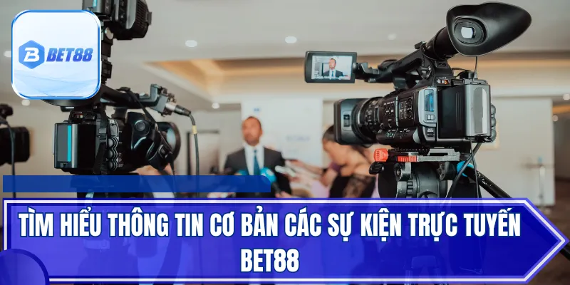 Tìm hiểu thông tin cơ bản các sự kiện trực tuyến Bet88