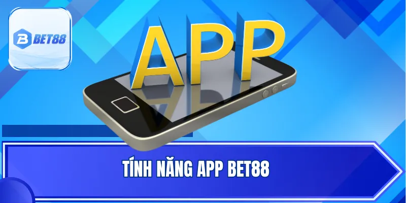 Tính Năng App BET88: Các Lợi Ích Giúp Nâng Tầm Trải Nghiệm