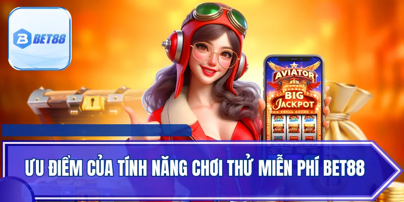 Ưu điểm của tính năng chơi thử miễn phí BET88