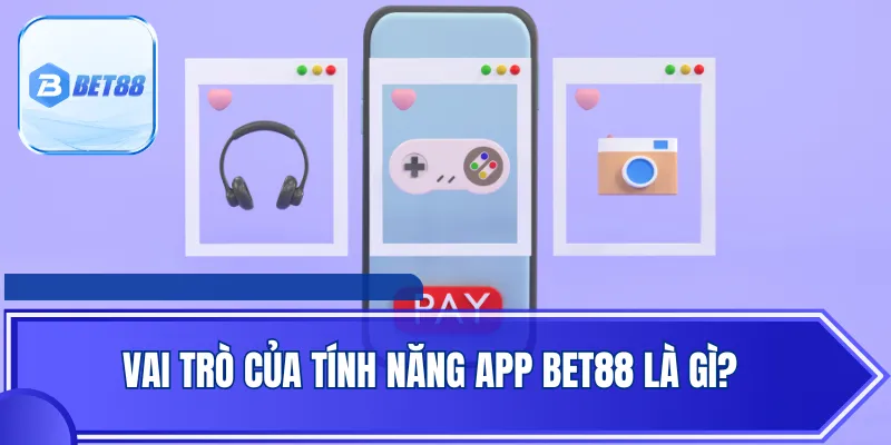 Vai trò của tính năng app BET88 là gì?